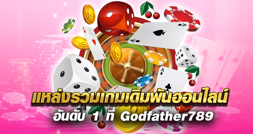 แหล่งรวมเกมเดิมพันออนไลน์ อันดับ 1 ที่ Godfather789